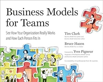 business models for teams see how your organization really works and how each person fits in 1st edition tim