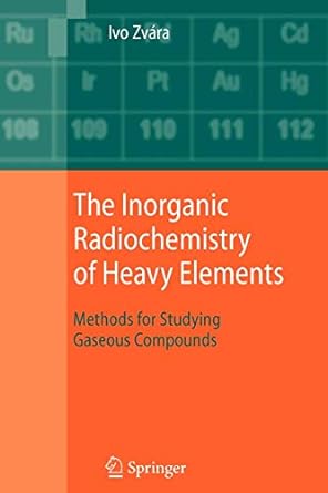 The Inorganic Radiochemistry Of Heavy Elements Methods For Studying Gaseous Compounds