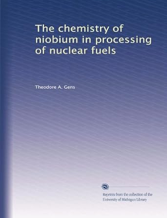the chemistry of niobium in processing of nuclear fuels 1st edition theodore a. gens b003yotgv8