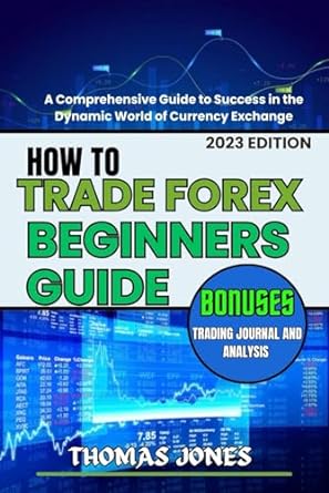 how to trade forex beginners guide a comprehensive guide to success in the dynamic world of currency exchange