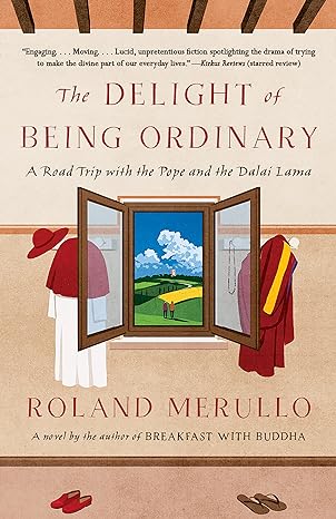 the delight of being ordinary a road trip with the pope and the dalai lama  roland merullo 1101970790,