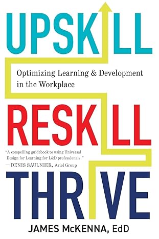 upskill reskill thrive optimizing learning and development in the workplace 1st edition james mckenna ,kendra