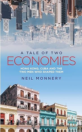 a tale of two economies hong kong cuba and the two men who shaped them 1st edition neil monnery 1913377008,