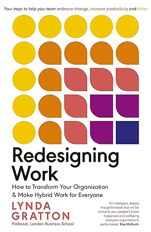 redesigning work how to transform your organisation and make hybrid work for everyone 1st edition lynda