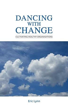 dancing with change cultivating healthy organisations 1st edition eric lynn 3949056009, 978-3949056000