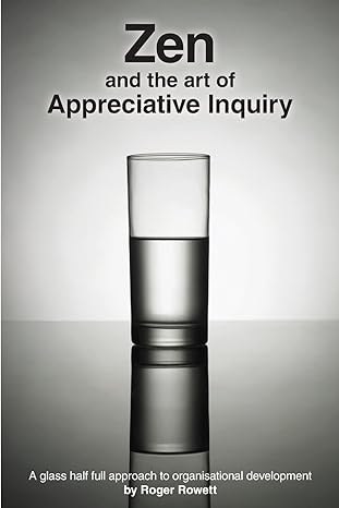 zen and the art of appreciative inquiry a glass half full approach to organisational development 1st edition