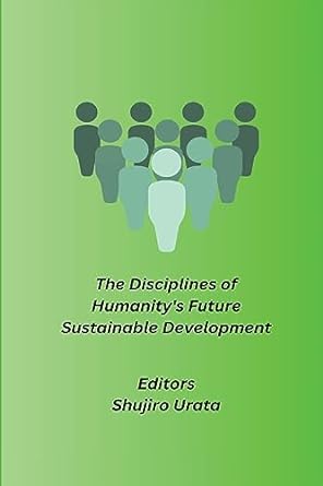 the disciplines of humanity s future sustainable development 1st edition shujiro urata 1835208231,