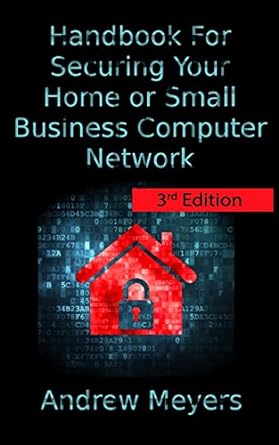 handbook for securing your home or small business computer network 3rd edition andrew meyers 1490908331,