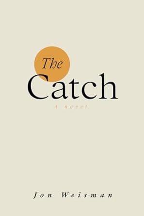 the catch a novel  jon weisman 979-8363653933