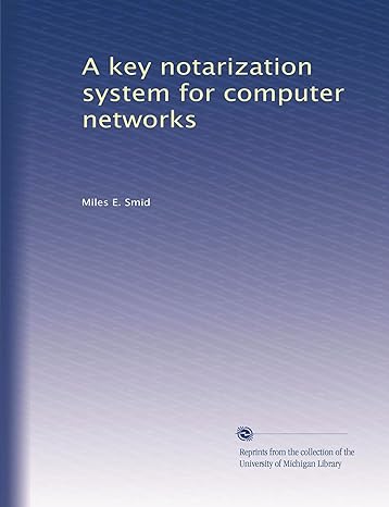 a key notarization system for computer networks 1st edition miles e. smid b003hkqhny