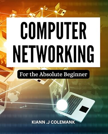 computer networking for the absolute beginner 1st edition kiann .j colemank b0c2rvlsnw, 979-8392755578
