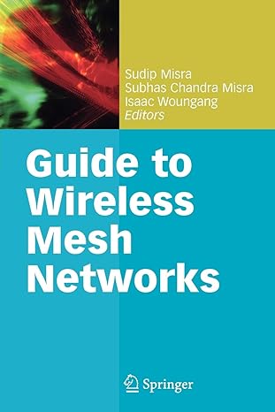 guide to wireless mesh networks 1st edition sudip misra, subhas chandra misra, isaac woungang 1849968047,