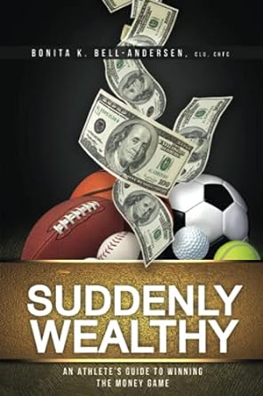 suddenly wealthy an athlete s guide to winning the money game 1st edition bonita k. bell-andersen 1647751489,
