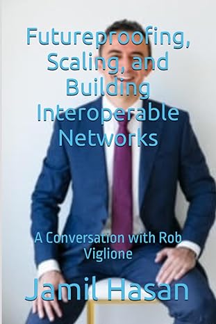 futureproofing scaling and building interoperable networks a conversation with rob viglione 1st edition jamil