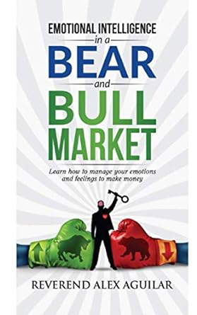 emotional intelligence in the bear and bull market 1st edition reverend alex aguilar 979-8551181286