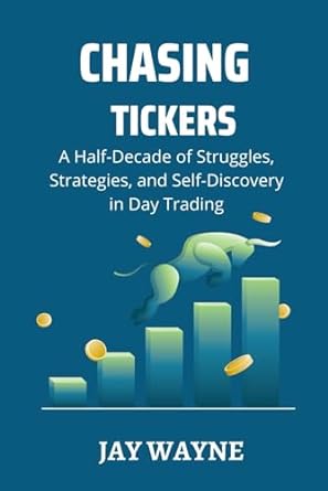 chasing tickers a half decade of struggles strategies and self discovery in day trading 1st edition jay wayne
