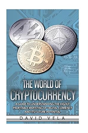 the world of cryptocurrency a guide to understanding the highly profitable investing of digital currency and