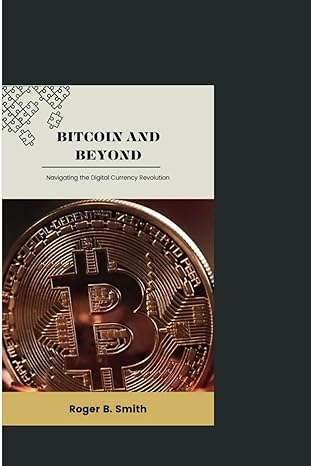 bitcoin and beyond navigating the digital currency revolution 1st edition roger b. smith 979-8865527848