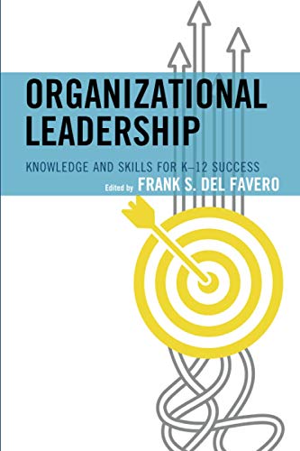 organizational leadership knowledge and skills for k-12 success 1st edition frank del favero 147583912x,