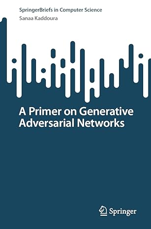 a primer on generative adversarial networks 1st edition sanaa kaddoura 3031326601, 978-3031326608