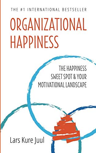 organizational happiness the happiness sweet spot and your motivational landscape 1st edition lars kure juul