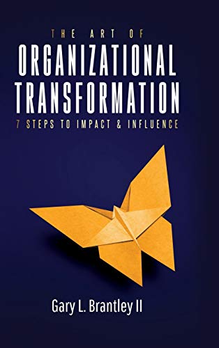 the art of organizational transformation 7 steps to impact and influence 1st edition gary l brantley ii