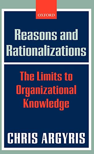 reasons and rationalizations the limits to organizational knowledge 1st edition chris argyris 019926807x,