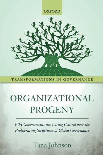 organizational progeny why governments are losing control over the proliferating structures of global