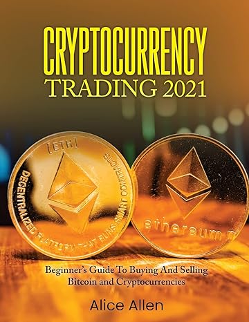 cryptocurrency trading 2021 beginner s guide to buying and selling bitcoin and cryptocurrencies 1st edition