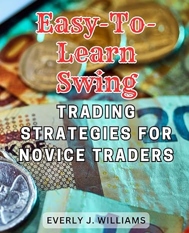 easy to learn swing trading strategies for novice traders 1st edition everly j. williams 979-8865784692