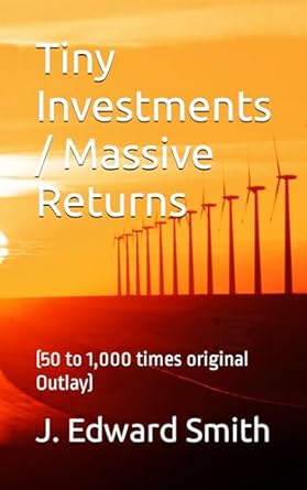tiny investments massive returns 50 to 1000 times original outlay 1st edition j. edward smith 979-8865944218