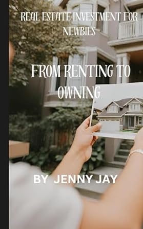 real estate investment for newbies from renting to owning 1st edition jenny jay 979-8865966128