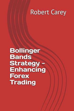 bollinger bands strategy enhancing forex trading 1st edition robert carey 979-8866038466