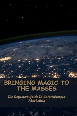 bringing magic to the masses the definitive guide to entertainment marketing 1st edition ray meaux