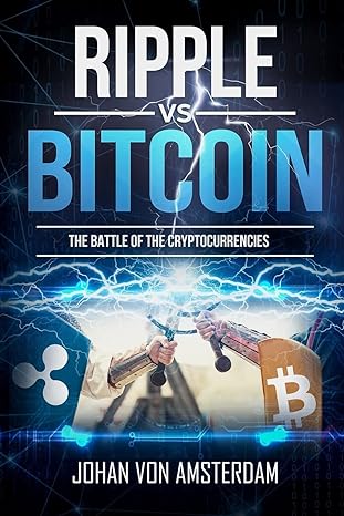 ripple versus bitcoin the battle of the cryptocurrencies 1st edition johan von amsterdam 1986978737,