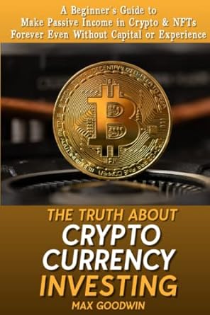 the truth about cryptocurrency investing a beginner s guide to make passive income in crypto and nfts forever