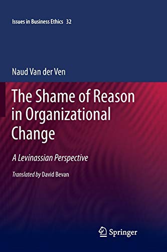 the shame of reason in organizational change a levinassian perspective 2011 edition naud van der ven