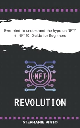 ever tried to understand the hype on nft 1 nft 101 guide for beginners nft revolution 1st edition stephanie