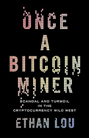 Once A Bitcoin Miner Scandal And Turmoil In The Cryptocurrency Wild West