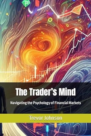 the trader s mind navigating the psychology of financial markets 1st edition trevor johnson 979-8866249855