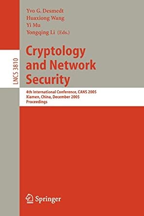 cryptology and network security 4th international conference cans 2005 xiamen china lncs 3810 1st edition yvo
