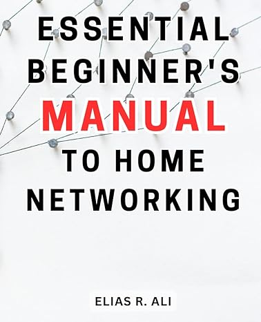 essential beginner s manual to home networking 1st edition elias r. ali 979-8863230580