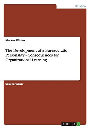 the development of a bureaucratic personality consequences for organizational learning 1st edition markus