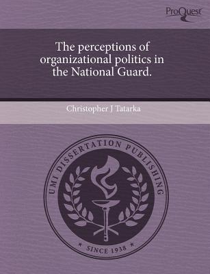 the perceptions of organizational politics in the national guard 1st edition christopher j. tatarka