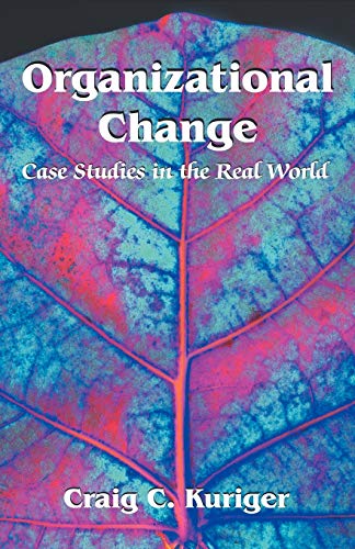 organizational change case studies in the real world 1st edition craig c. kuriger 1581124880, 9781581124880