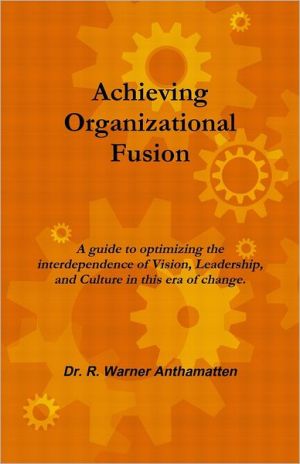achieving organizational fusion a guide to optimizing the independence of vision leadership and culture in