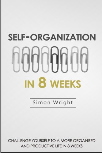 self organization in 8 weeks your ultimate guide to a more organized and productive life 1st edition simon