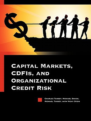 capital markets cdfis and organizational credit risk 1st edition charles tansey, michael swack 0578062224,