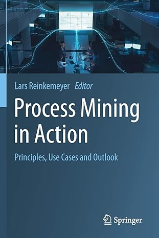 process mining in action principles use cases and outlook 1st edition lars reinkemeyer 303040174x,