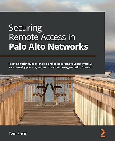 securing remote access in palo alto networks practical techniques to enable and protect remote users improve